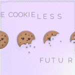 A Cookieless Future is Approaching: How Marketers Can Prepare for the Change